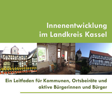 Innenentwicklung im Landkreis Kassel - Ein Leitfaden für Kommunen, Ortsbeiräte und aktive Bürgerinnen und Bürger